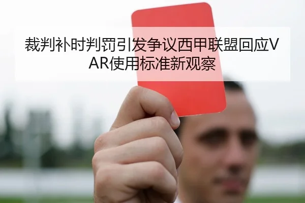 裁判补时判罚引发争议西甲联盟回应VAR使用标准新观察